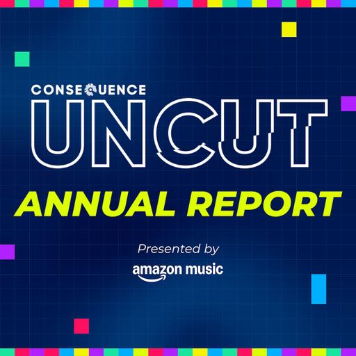 Consequence UNCUT: Annual Report Is Coming Soon!