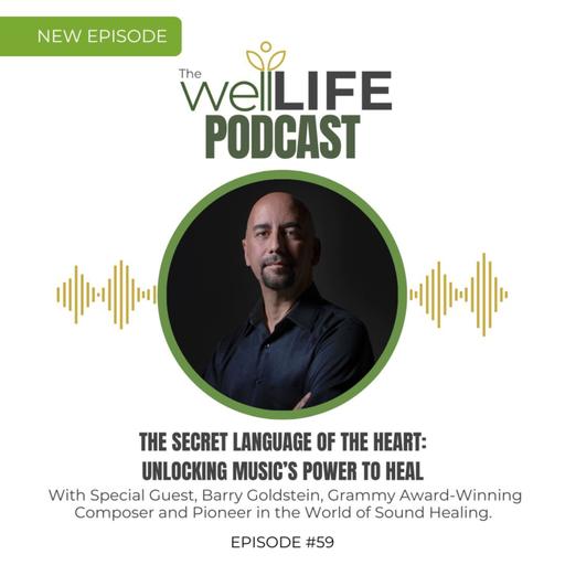 The Secret Language of the Heart: Unlocking Music’s Power to Heal With Special Guest, Barry Goldstein, Grammy Award-Winning Composer and Pioneer in the World of Sound Healing.