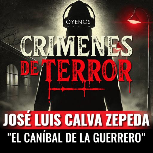 Temporada 2: Episodio #7 José Luis Calva Zepeda, "El Caníbal de la Guerrero"