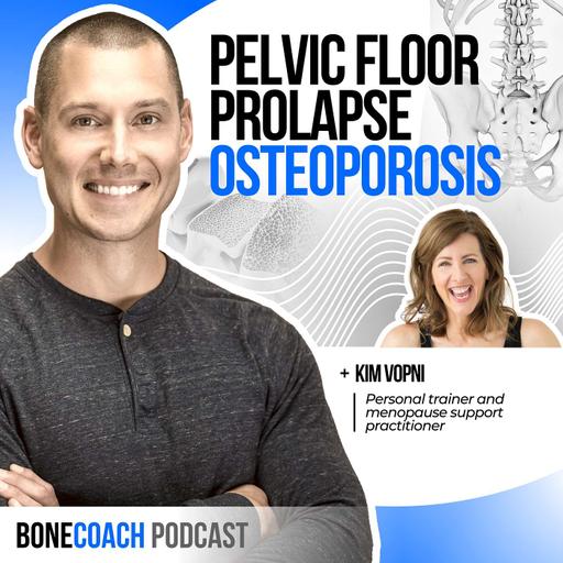 #138: Pelvic Floor Dysfunction & Osteoporosis. Are Kegels Effective? Solutions For Incontinence, & Prolapse w/ Kim Vopni + Bone Coach™ Osteoporosis & Osteopenia