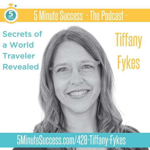Tiffany Fykes - Secrets of a World Traveler Revealed: 5 Minute Success - The Podcast