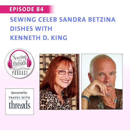 Sewing Celeb Sandra Betzina Dishes with Kenneth D. King | Episode 84