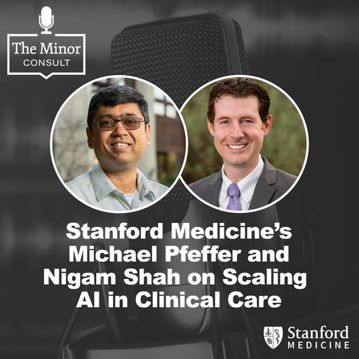 S7 Ep5: Stanford Medicine’s Michael Pfeffer and Nigam Shah on Scaling AI in Clinical Care