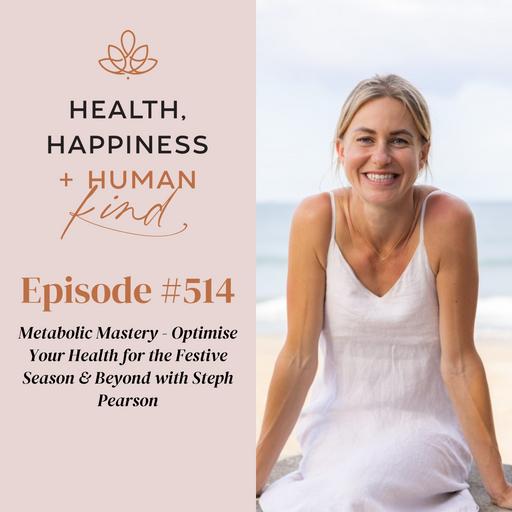 HHHK 514: Metabolic Mastery - Optimise Your Health for the Festive Season & Beyond with Steph Pearson