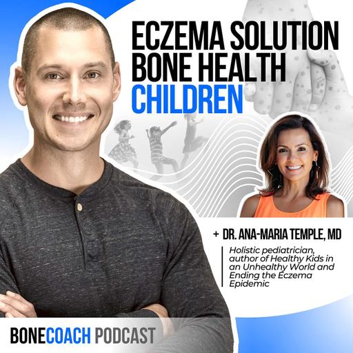 #139: Eczema Solutions & Bone Health: How To Navigate Creating A Healthier Family w/ Dr. Ana-Maria Temple, MD + Bone Coach™ Osteoporosis & Osteopenia