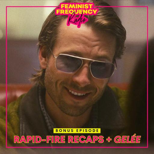 FFR Bonus: Rapid-Fire Recaps + Gelée