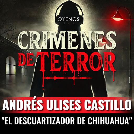 Temporada 2: Episodio #8 Andrés Ulises Castillo, "El Descuartizador de Chihuahua"