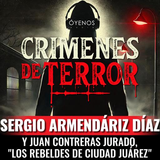 Temporada 2: Episodio #9 Sergio Armendáriz Díaz y Juan Contreras Jurado, "Los Rebeldes de Ciudad Juárez"