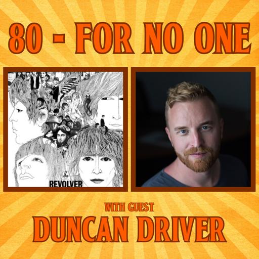#80 - For No One with Duncan Driver