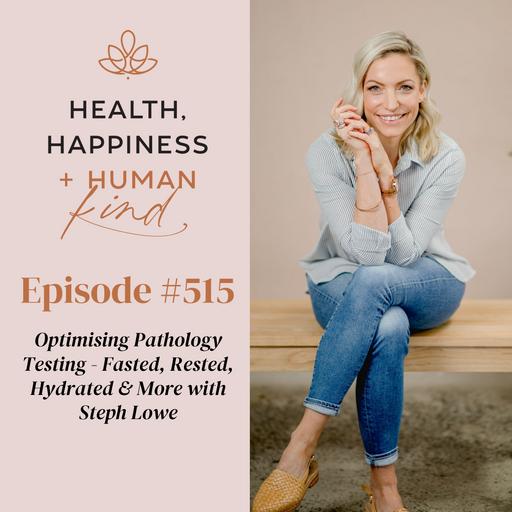 HHHK 515: Optimising Pathology Testing - Fasted, Rested, Hydrated & More with Steph Lowe