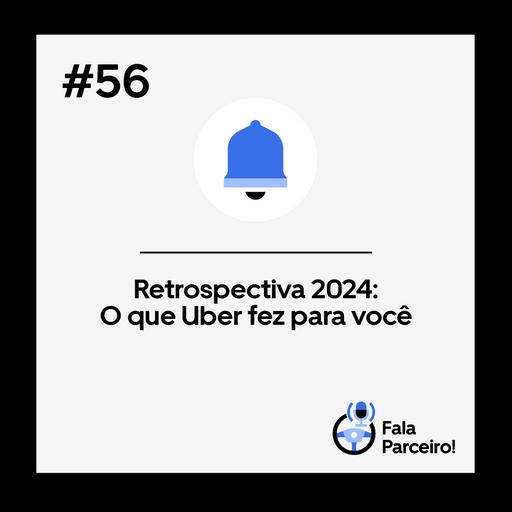 Fala, Parceiro! #56 Retrospectiva 2024: O que a Uber fez para você