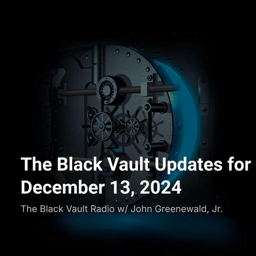 Ep. #141 – The Black Vault Updates for December 13, 2024