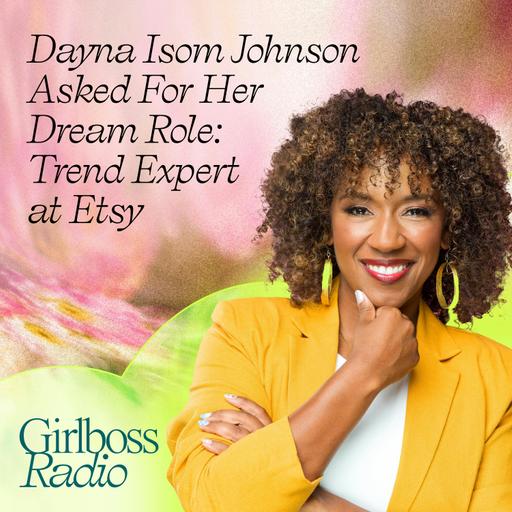 #GirlbossRadioReplay: How Dayna Isom Johnson Asked For Her Dream Role: Trend Expert at Etsy
