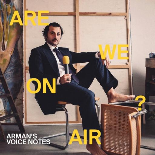 ARMAN’S VOICE NOTES // 22