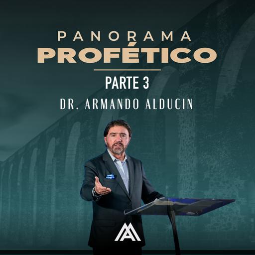 Panorama Profético - Parte 3 | Dr. Armando Alducin