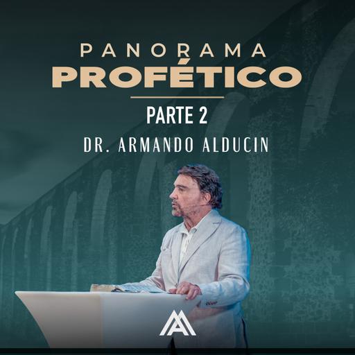 Panorama Profético - Parte 2 | Dr. Armando Alducin