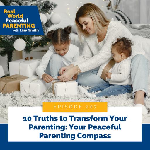 207: 10 Truths to Transform Your Parenting: Your Peaceful Parenting Compass