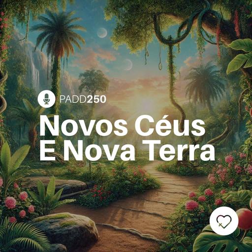 #PADD250: Novos Céus E Nova Terra