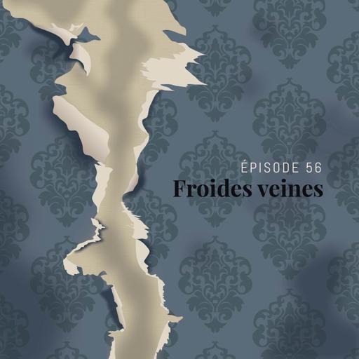 Episode 56 : Froides veines