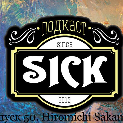 Подкаст Sick! Выпуск 40. Sakamoto Hiromichi