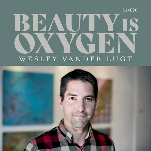 S14 E20: Beauty Is Oxygen with Wesley Vander Lugt