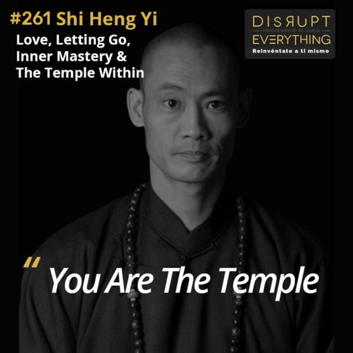 Shi Heng Yi: Intimate Life Lessons & Master Keys on Cultivating the Temple Within | Love, Letting Go, Compassion, Forgiveness, and The Journey Ahead - podcast #261