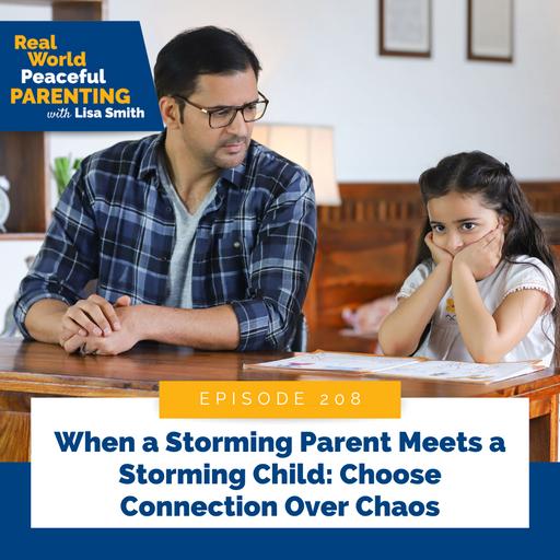 208: When a Storming Parent Meets a Storming Child: Choose Connection Over Chaos