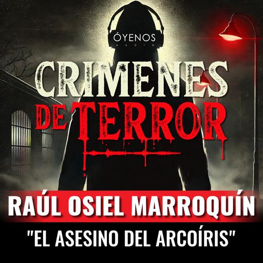 Temporada 2: Episodio #12 Raúl Osiel Marroquín, "El Asesino del Arcoíris"
