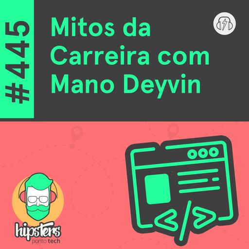 Mitos da Carreira com Mano Deyvin – Hipsters Ponto Tech #445