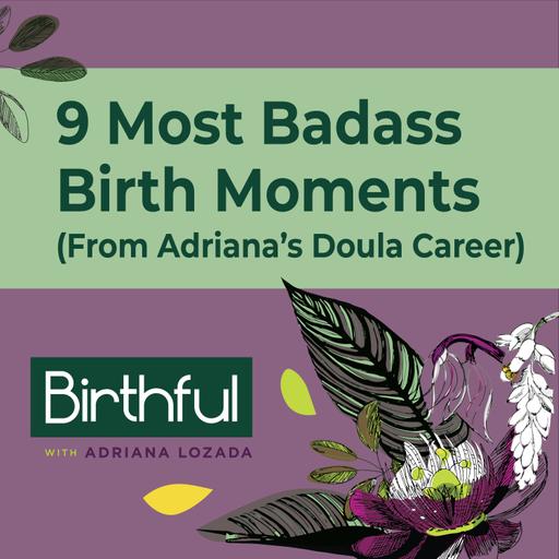 9 Most Badass Birth Moments (From Adriana’s Doula Career)
