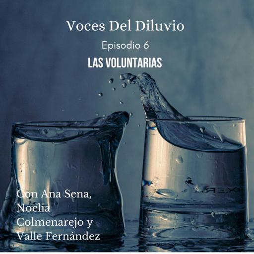 Voces del Diluvio: Episodio 6, Las Voluntarias. Con Ana Sena, Noelia Colmenarejo y Valle Fernández.