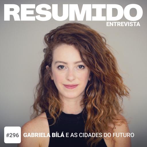 #296 – RESUMIDO Entrevista: Gabriela Bílá e as cidades do futuro