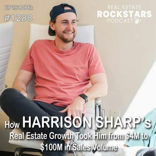 1288: How Harrison Sharp’s Real Estate Growth Took Him from $4M to $100M in Sales Volume