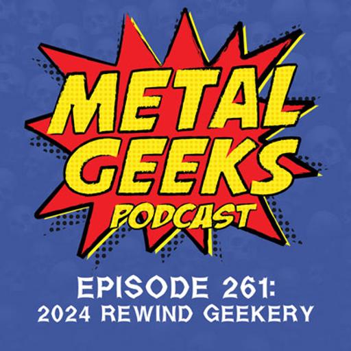 Metal Geeks 261: 2024 Rewind Geekery