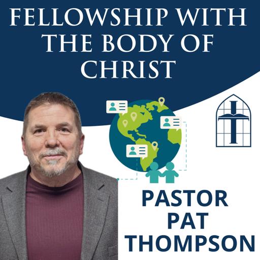 Fellowship with the Body of Christ - Ep. 064 with Pastor Pat Thompson