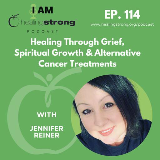 114: Healing Through Grief, Spiritual Growth, and Alternative Cancer Treatments | Jennifer Reiner