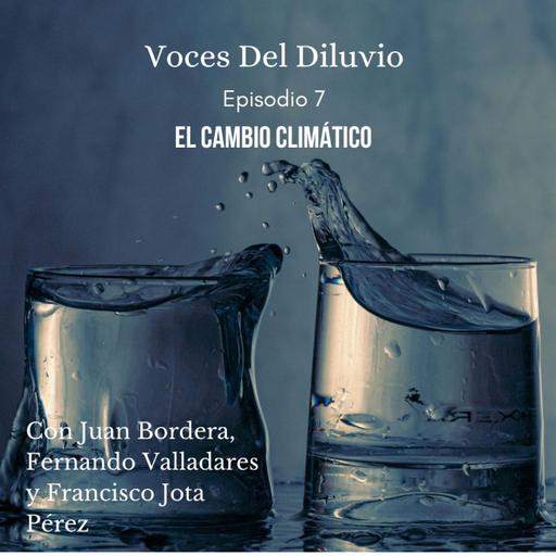 Voces del Diluvio: Episodio 7, El Cambio Climático. Con Juan Bordera, Fernando Valladares y Francisco Jota Perez.