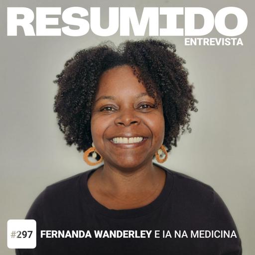 #297 – RESUMIDO Entrevista: Fernanda Wanderley e IA na medicina