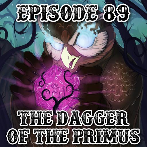 Episode 89: The Dagger of The Primus