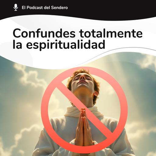 Podcast 57: Por qué la “ESPIRITUALIDAD” te está ALEJANDO de tu CAMINO