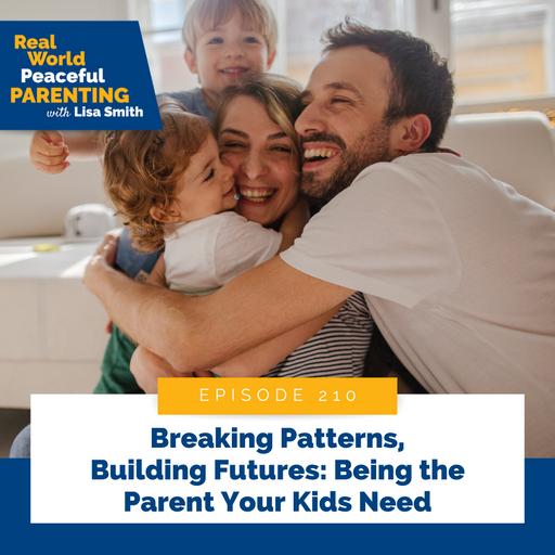210: Breaking Patterns, Building Futures: Being the Parent Your Kids Need