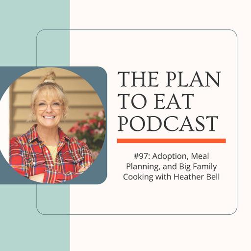 #97: Adoption, Meal Planning, and Big Family Cooking with Heather Bell