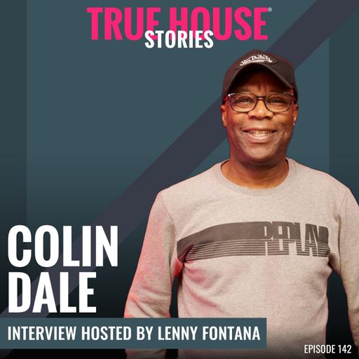 Colin Dale interview podcast hosted by Lenny Fontana # 142 - True House Stories®