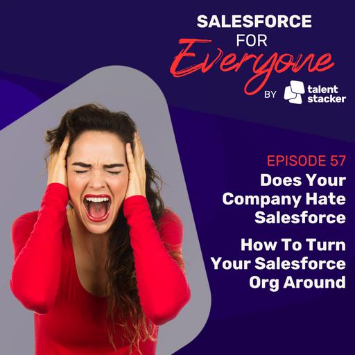 057. Does Your Company Hate Salesforce? How To Turn Your Salesforce Org Around
