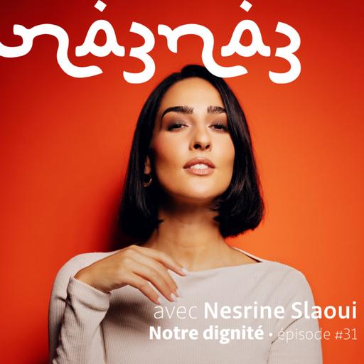 na3na3 #31 | Notre dignité, avec Nesrine Slaoui