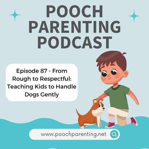87. From Rough to Respectful: Teaching Kids to Handle Dogs Gently