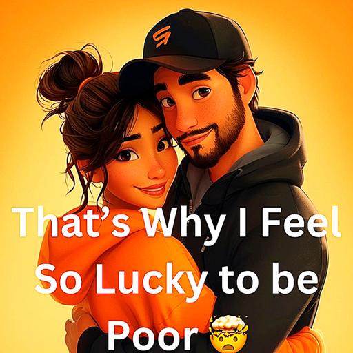 That’s Why I Feel So Lucky to be Poor 🤯