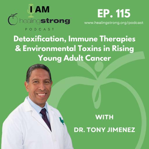 115: Detoxification, Immune Therapies, and Environmental Toxins in Rising Young Adult Cancer | Dr. Tony Jimenez
