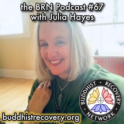 BRN #67. Julia Hayes ❖ SatiSeva: Reimagining Recovery & Support, Thích Nhất Hạnh, Creating Wise Options