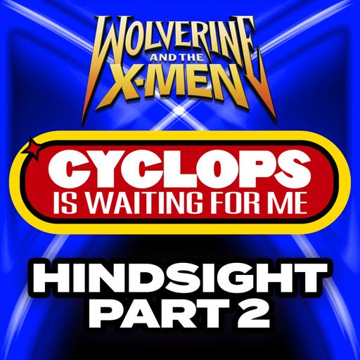 "Hindsight: Part 2" Ep. 2 - Cyclops is Waiting for Me - A Wolverine and the X-Men Recap Podcast